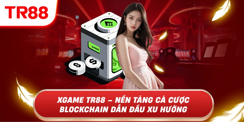 Xgame tr88 - Nền tảng cá cược blockchain dẫn đầu xu hướng